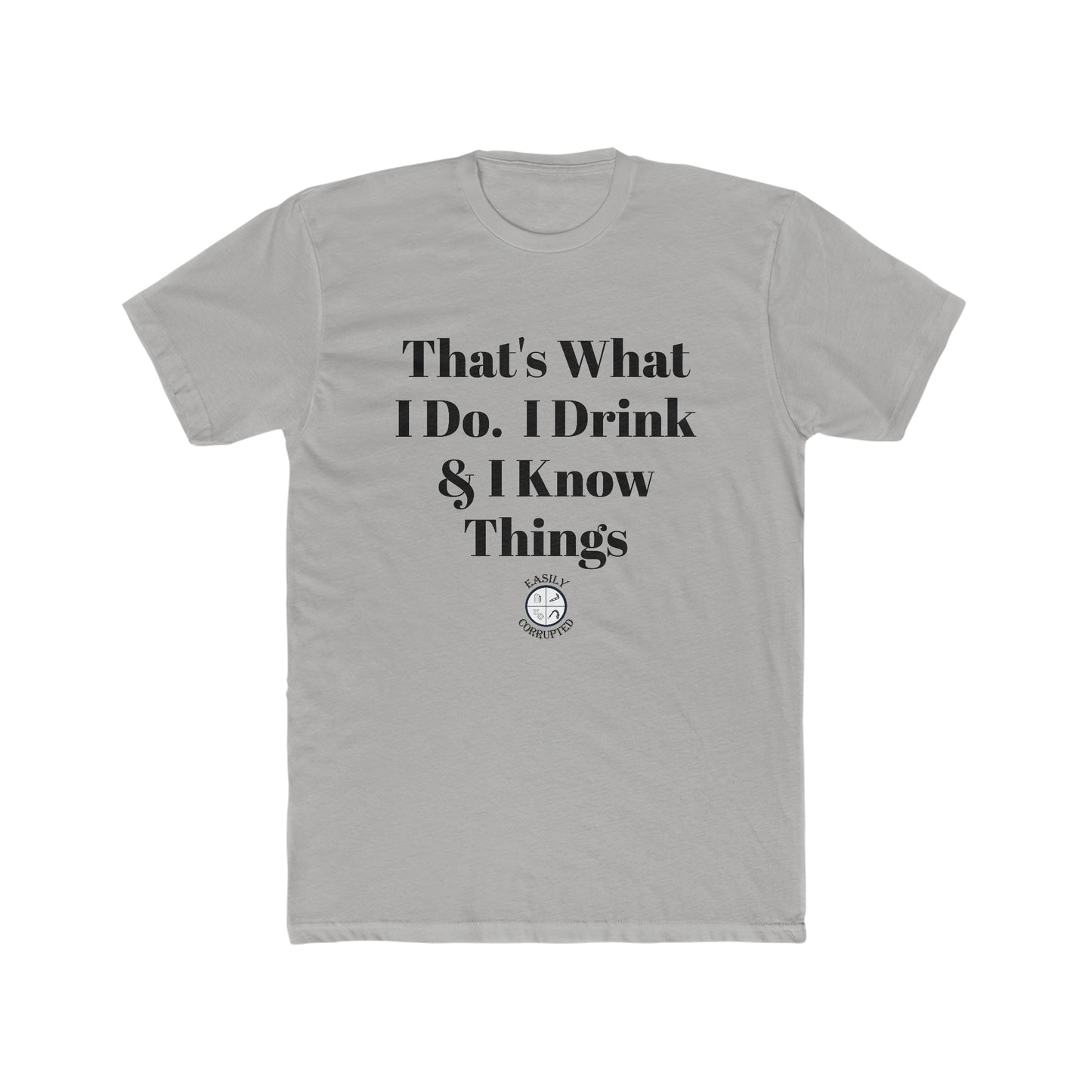 That's What I Do. I Drink & Know Things Tee by Easily Corrupted