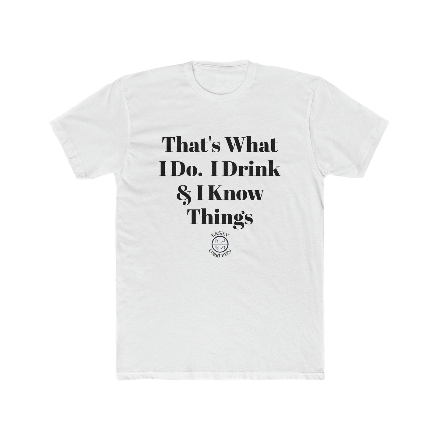 That's What I Do. I Drink & Know Things Tee by Easily Corrupted