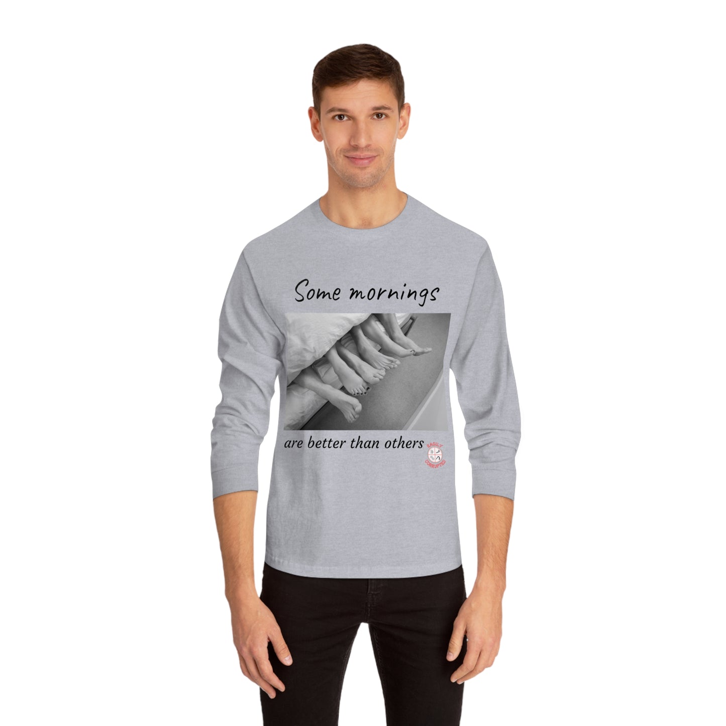 Some Mornings Classic Long Sleeve T-Shirt by Easily Corrupted